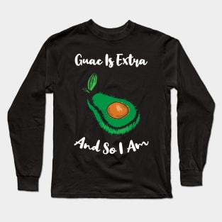 Guac Is Extra And So I Am Long Sleeve T-Shirt